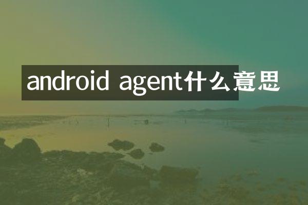 android agent什么意思