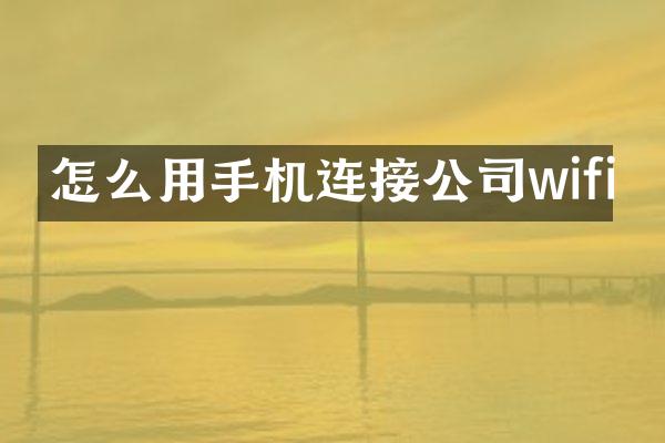 怎么用手机连接公司wifi