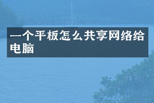 一个平板怎么共享网络给电脑