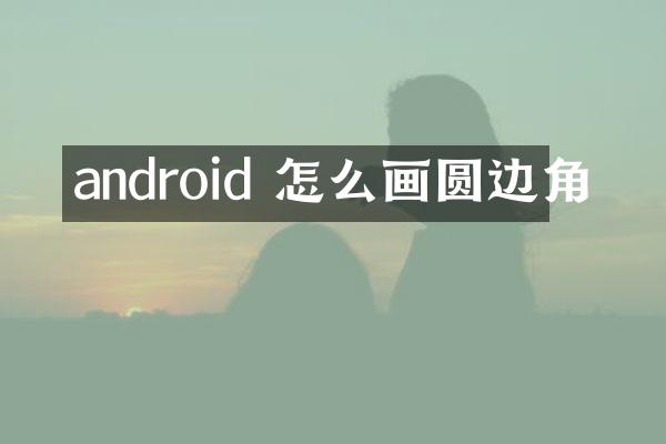 android 怎么画圆边角
