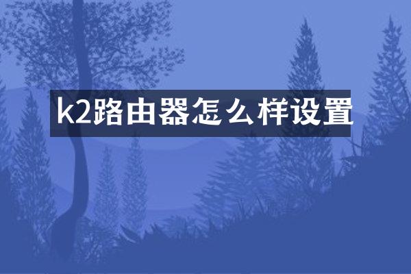 k2路由器怎么样设置