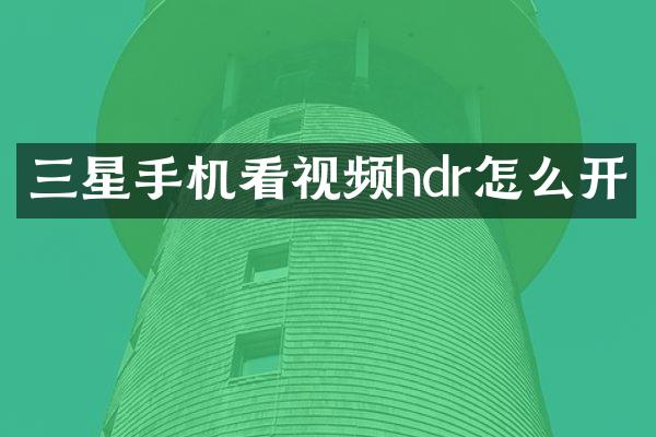 三星手机看视频hdr怎么开