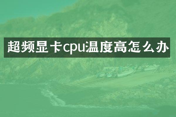 超频显卡cpu温度高怎么办