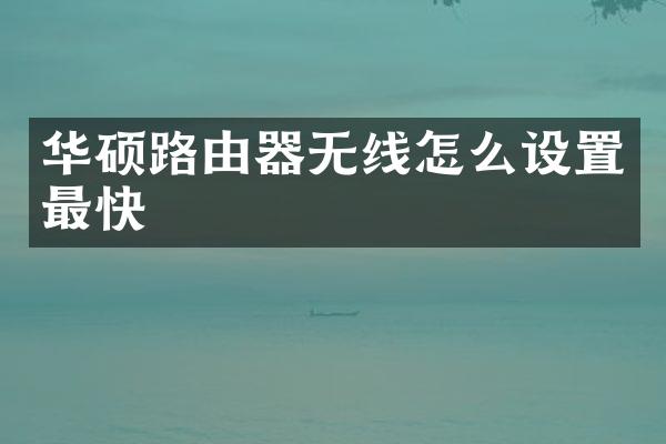 华硕路由器无线怎么设置最快