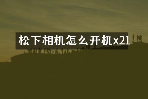 相机怎么开机x21