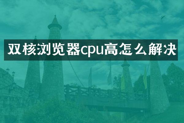 双核浏览器cpu高怎么解决
