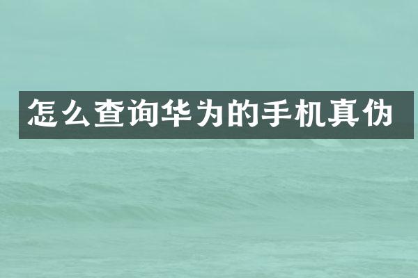 怎么查询华为的手机真伪