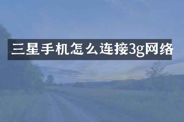 三星手机怎么连接3g网络