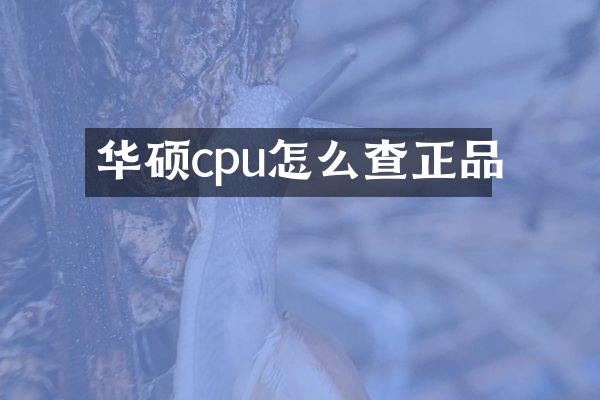 华硕cpu怎么查正品