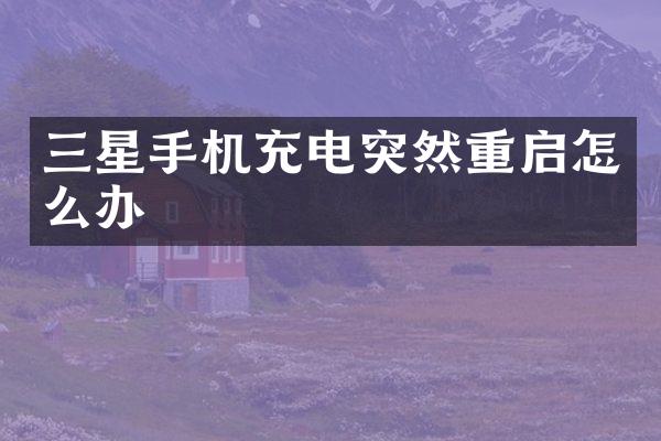 三星手机充电突然重启怎么办