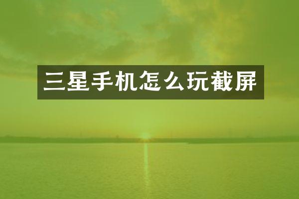 三星手机怎么玩截屏