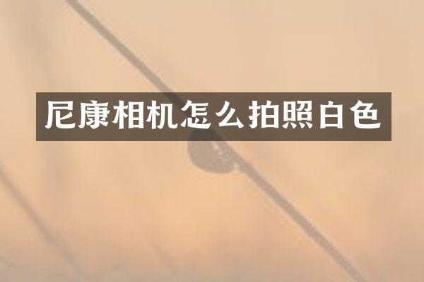 尼康相机怎么拍照白色