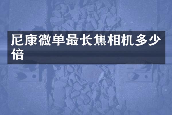 尼康微单最长焦相机多少倍