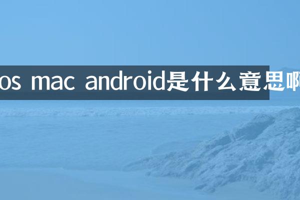 ios mac android是什么意思啊