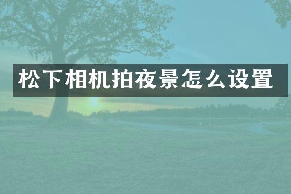 相机拍夜景怎么设置