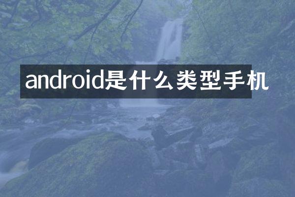 android是什么类型手机