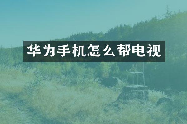 华为手机怎么帮电视