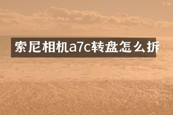 相机a7c转盘怎么拆