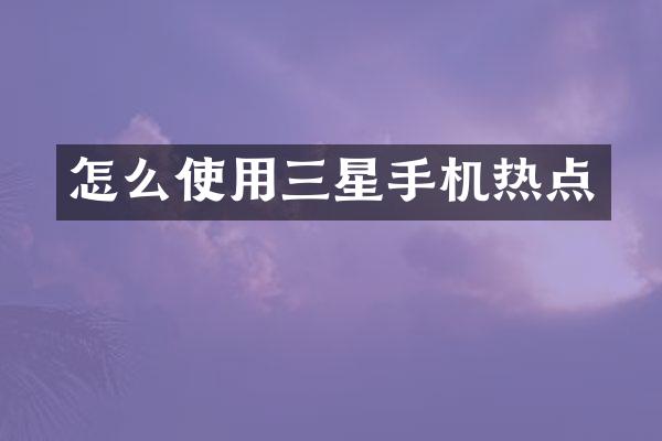 怎么使用三星手机热点