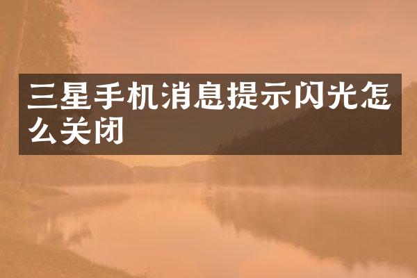 三星手机消息提示闪光怎么关闭