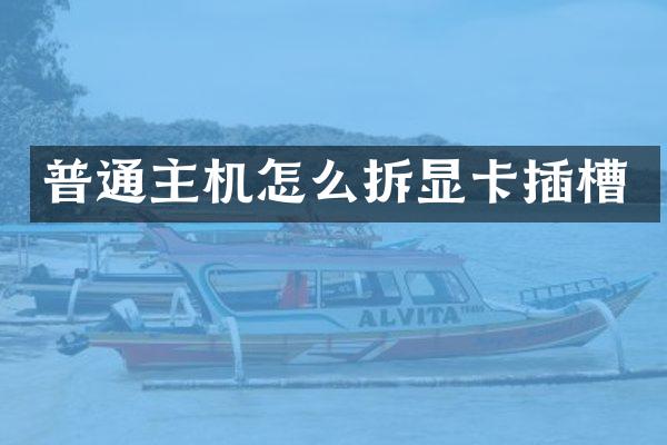 普通主机怎么拆显卡插槽