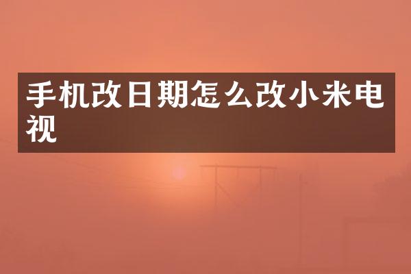 手机改日期怎么改小米电视