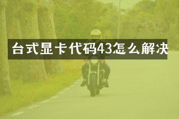 台式显卡代码43怎么解决