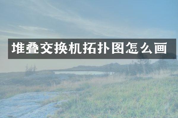 堆叠交换机拓扑图怎么画