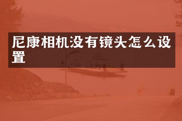 尼康相机没有镜头怎么设置