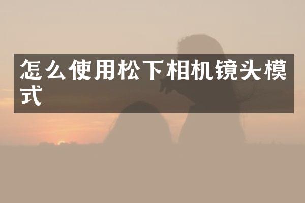 怎么使用相机镜头模式