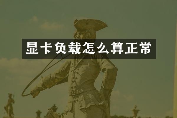 显卡负载怎么算正常