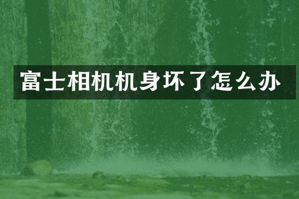 富士相机机身坏了怎么办