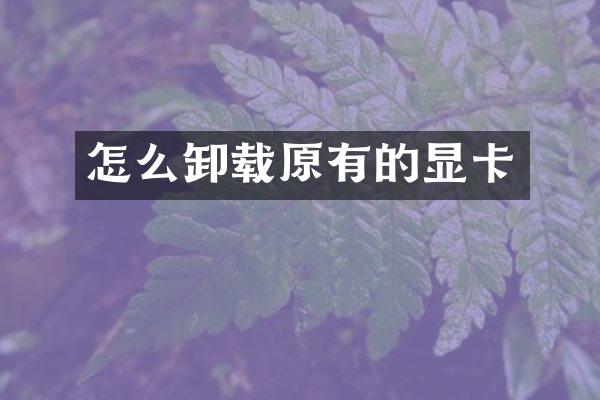 怎么卸载原有的显卡