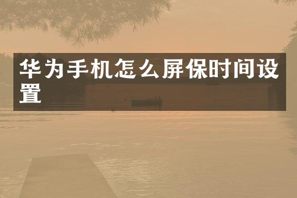 华为手机怎么屏保时间设置