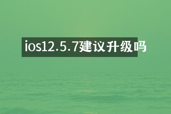 ios12.5.7建议升级吗