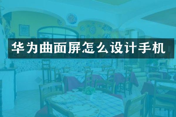 华为曲面屏怎么设计手机