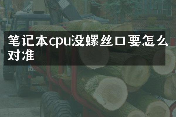 笔记本cpu没螺丝口要怎么对准