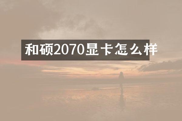 和硕2070显卡怎么样