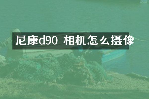 尼康d90 相机怎么摄像