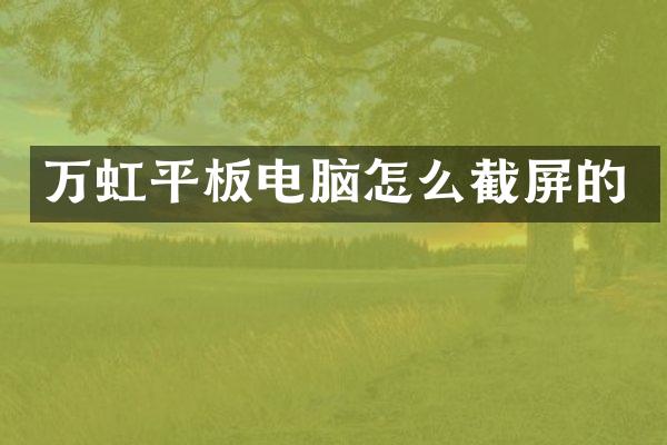 万虹平板电脑怎么截屏的