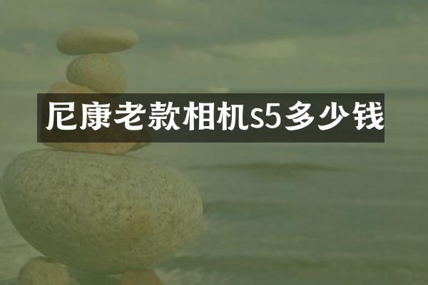 尼康老款相机s5多少钱