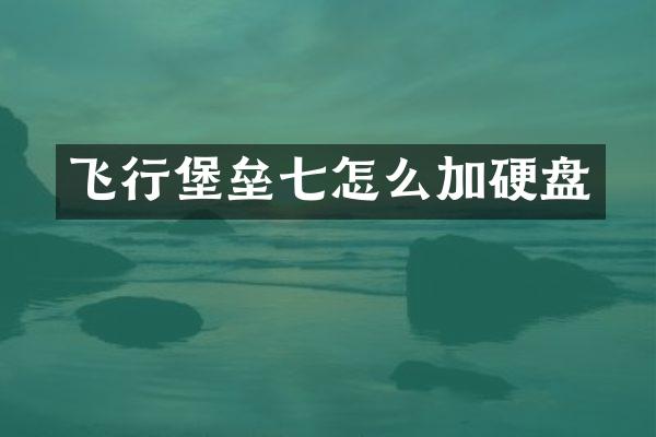 飞行堡垒七怎么加硬盘