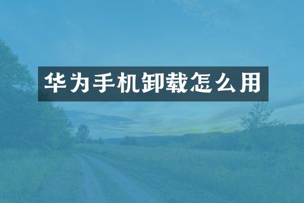 华为手机卸载怎么用