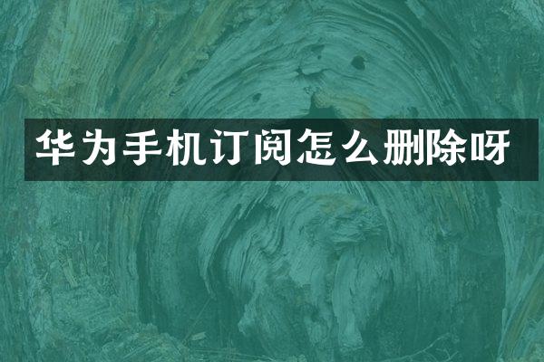 华为手机订阅怎么删除呀