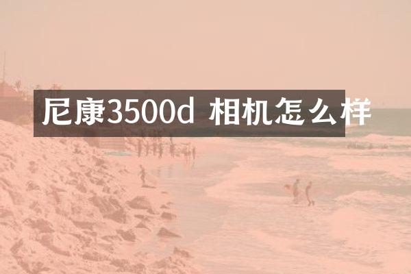 尼康3500d 相机怎么样