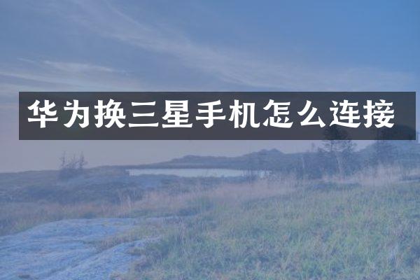 华为换三星手机怎么连接