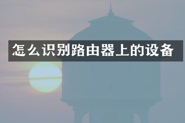 怎么识别路由器上的设备