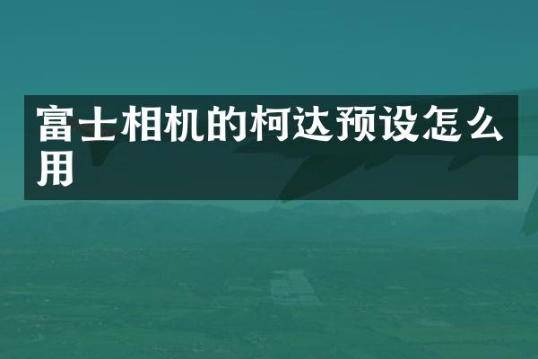 富士相机的柯达预设怎么用