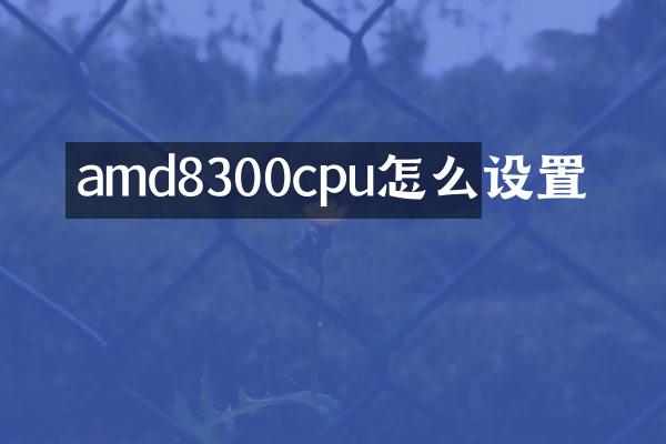 amd8300cpu怎么设置