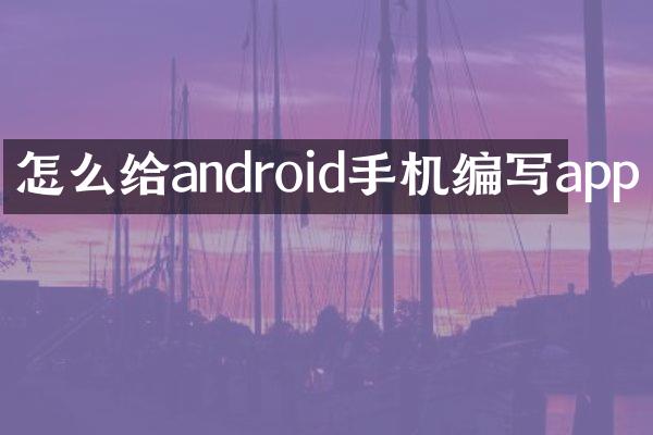 怎么给android手机编写app